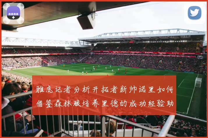 雅虎记者分析开拓者新帅诺里如何借鉴森林狼培养里德的成功经验助力杨瀚森